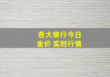 各大银行今日金价 实时行情